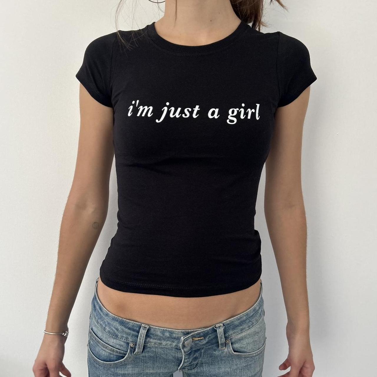 I'm Just A Girl Top